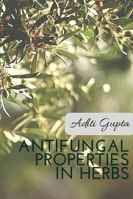 Aditi Gupta - Anti Fungal Properties in Herbs, Häftad