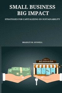 bokomslag Small Business, Big Impact Strategies for Capitalizing on Sustainability