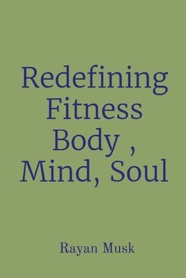 Rayan Musk - Redefining Fitness Body, Mind, Soul, Häftad