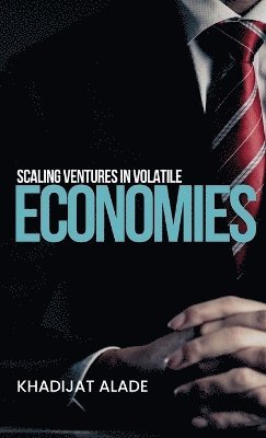 Scaling Ventures in Volatile Economies 1