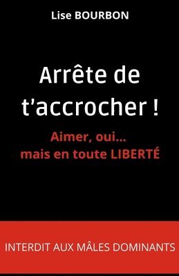 bokomslag Arrte de t'accrocher ! Aimer, oui... mais en toute LIBERT