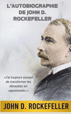 John D Rockefeller, John D. Rockefeller - L'Autobiographie de John D. Rockefeller (Traduit), Häftad