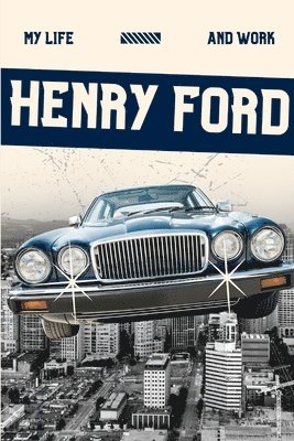 Henry Ford - My Life and Work (Annotated), Häftad