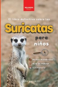 bokomslag Suricatas El Libro Definitivo para Niños: Más de 100 Hechos sobre Suricatas, Fotos, Cuestionarios ¡y Más!