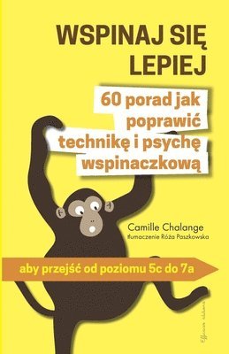 bokomslag WSPINAJ SI&#280; LEPIEJ - 60 porad jak poprawic technik&#281; i psych&#281; wspinaczkow&#261;: aby przej&#347;c od poziomu 5c do 7a