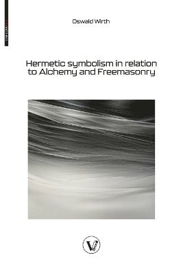Oswald Wirth - Hermetic symbolism in relation to Alchemy and Freemasonry, Häftad