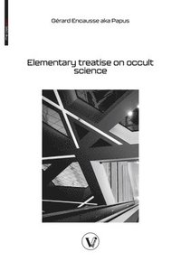 bokomslag Elementary treatise on occult science: Understanding the Theories and Symbols Used by the Ancients, the Alchemists, the Astrologers, the Freemasons &