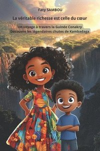 bokomslag La véritable richesse est celle du coeur: Un voyage à travers la Guinée Conakry, Découvre les légendaires chutes de Kambadaga