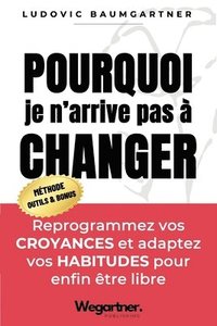 bokomslag Pourquoi je n'arrive pas à changer ?: Reprogrammez vos CROYANCES et adaptez vos HABITUDES pour enfin être libre