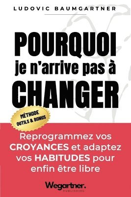 Pourquoi je n'arrive pas à changer ?: Reprogrammez vos CROYANCES et adaptez vos HABITUDES pour enfin être libre 1