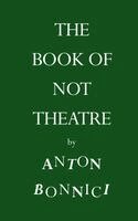 Anton Bonnici - Book of Not Theatre, Häftad