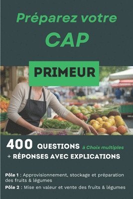 400 questions, réponses avec explication pour préparer le CAP Primeur: Réussir les deux activités professionnelles essentielles: Pôle 1 et Pôle 2