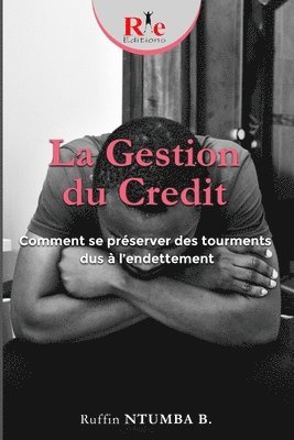 bokomslag La Gestion Du Credit: Comment se préserver des tourments dus à l'endettement