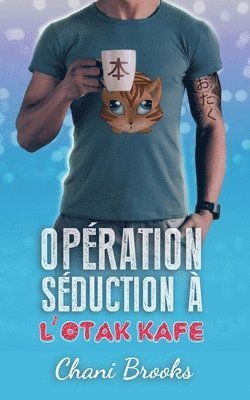 Opération Séduction à l'Otak'Kafé: une romance feel good et sexy, une comédie romantique déjantée 1