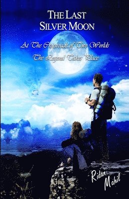The Last Silver Moon: At the Crossroads of Two World - The Legend Takes Place 1
