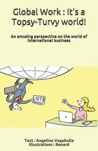 bokomslag Global Work: It's a Topsy-Turvy world !: An amusing perspective on the world of international business