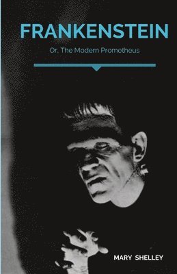 Frankenstein; Or, The Modern Prometheus 1