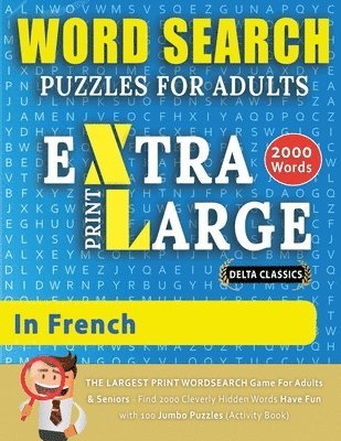 bokomslag WORD SEARCH PUZZLES EXTRA LARGE PRINT FOR ADULTS IN FRENCH - Delta Classics - The LARGEST PRINT WordSearch Game for Adults And Seniors - Find 2000 Cleverly Hidden Words - Have Fun with 100 Jumbo