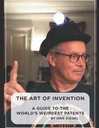 bokomslag The Art of Invention: A Guide to the world's weirdest patents