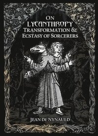 bokomslag On Lycanthropy, Transformation & Ecstasy Of Sorcerers