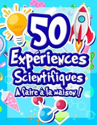 50 Expériences Scientifiques à faire à la maison: Livre d'activités illustré pour les scientifiques en herbe ! Expériences ludiques et éducatives dès 1