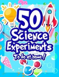 bokomslag 50 Science Experiments To Do At Home: The Step by Step Guide for Budding Scientists ! Awesome Science Experiments for Kids ages 5+ STEM / STEAM projec
