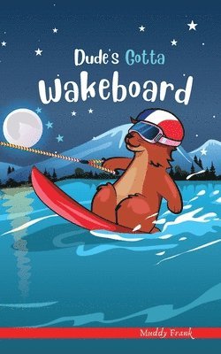 Dude's Gotta Wakeboard 1