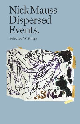 Mauss, Nick, Antonia Carrara, Benjamin Thorel - Nick Mauss - Dispersed Events. Selected Writings, Häftad