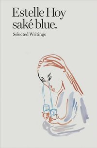 bokomslag Estelle Hoy - sake blue. Selected Writings