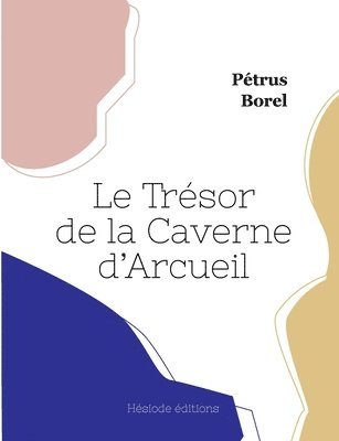 Pétrus Borel - Trésor de la Caverne d'Arcueil, Häftad