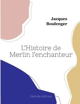 Jacques Boulenger - L'Histoire de Merlin l'enchanteur, Häftad