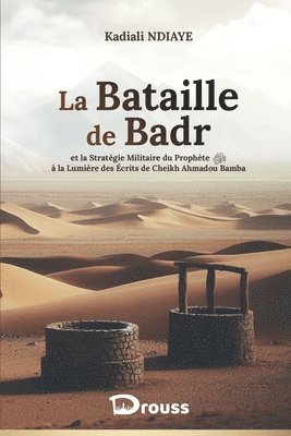 bokomslag La bataille de Badr: et la Stratégie militaire du Prophète à la lumière des écrits de Cheikh Ahmadou Bamba