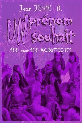 Un Prénom, Un Souhait: 100 pour 100 Acrostiche (+10)