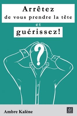 Ambre Kalène - Arrêtez de vous prendre la tête et guérissez!, Häftad