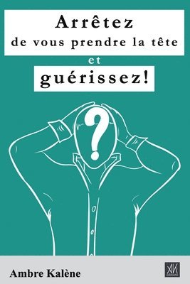 Arrtez de vous prendre la tte et gurissez! 1