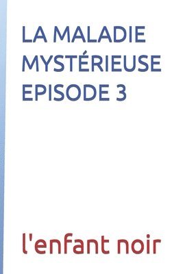 La Maladie Mysterieuse Episode 3 1