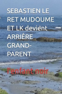 bokomslag SEBASTIEN LE RET MUDOUME ET LK devient ARRIRE GRAND-PARENT