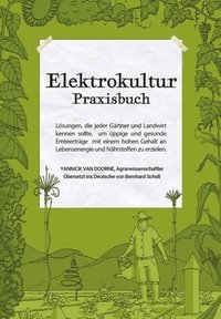 bokomslag Elektrokultur Praxisbuch: Lösungen, die jeder Gärtner und Landwirt kennen sollte, um üppige und gesunde Ernteerträge mit einem hohen Gehalt an L