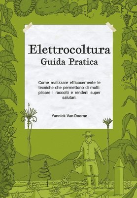 bokomslag Elettrocoltura Guida Pratica: Come realizzare efficacemente le tecniche che permettono di moltiplicare i raccolti e renderli super salutari.