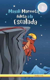 bokomslag Magali Marmota Adicta A La Escalada: Niños de 8 a 12 años. Libro de humor con temas de animales, montañas y amistad.