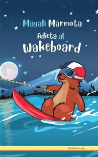 bokomslag Magali Marmota Adicta Al Wakeboard: Niños de 8 a 12 años. Libro de humor con temas de animales, montañas y amistad.