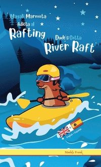bokomslag Dude's Gotta River Raft / Magali Marmota Adicta Al Rafting: Tapa dura. Libro inglés-español para niños de 8 años +