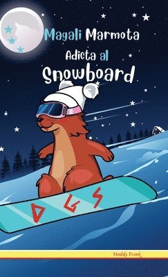 bokomslag Magali Marmota Adicta Al Snowboard: Tapa dura. Niños de 8 a 12 años. Libro de humor con temas de animales, montañas y amistad.