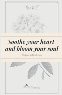bokomslag Soothe your heart and bloom your soul
