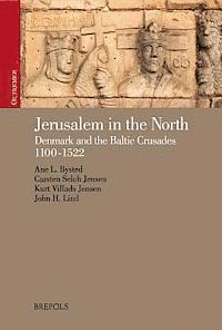 Ane Bysted, Carsten Selch Jensen - Jerusalem in the North: Denmark and the Baltic Crusades, 1100-1522, Inbunden