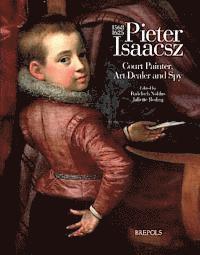 bokomslag Pieter Isaacsz (1569-1625) Court Painter, Art Trader and Spy