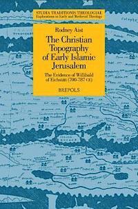 R. Aist - The Christian Topography of Early Islamic Jerusalem: The Evidence of Willibald of Eichstatt (700-787 CE), Häftad