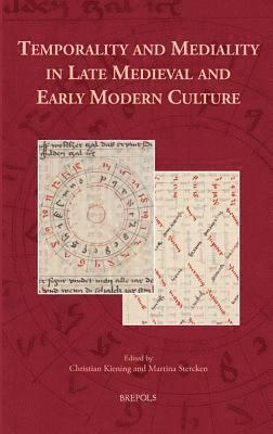 Christian Kiening, Martina Stercken - Temporality and Mediality in Late Medieval and Early Modern Culture, Inbunden