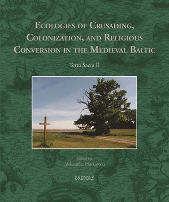 Aleksander Pluskowski - Ecologies of Crusading, Colonization, and Religious Conversion in the Medieval Baltic, Häftad