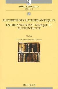 Maria Gorea, Michel Tardieu - Autorite Des Auteurs Antiques: Entre Anonymat, Masques Et Authenticite, Häftad
